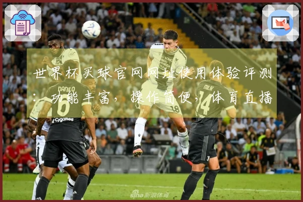 世界杯买球官网网址使用体验评测：功能丰富，操作简便，体育直播新选择