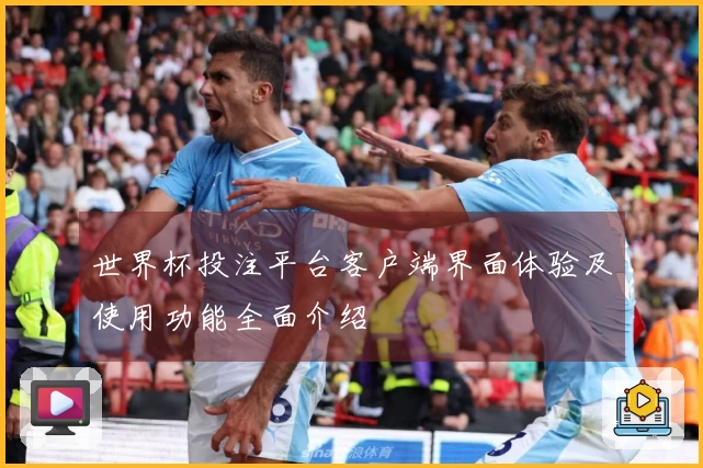 世界杯投注平台客户端界面体验及使用功能全面介绍