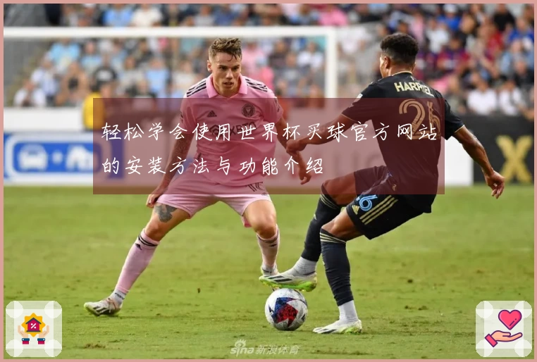 轻松学会使用世界杯买球官方网站的安装方法与功能介绍